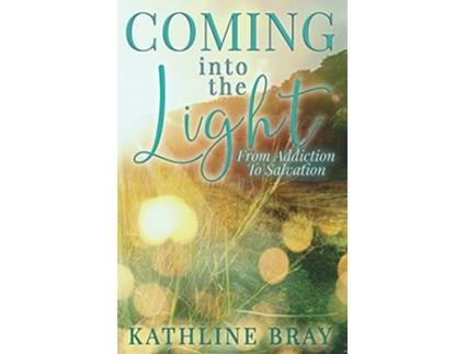Livro Coming Into The Light From Addiction To Salvation De Kathline Bray (inglês)