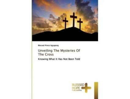 Livro Unveiling The Mysteries Of The Cross De Blessed Prince Agyapong (inglês)