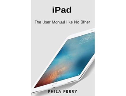 Livro Ipad The User Manual Like No Other De Phila Perry (inglês)