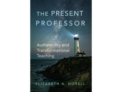 Livro The Present Professor Authenticity and Transformational Teaching de Elizabeth A Norell (Inglês)