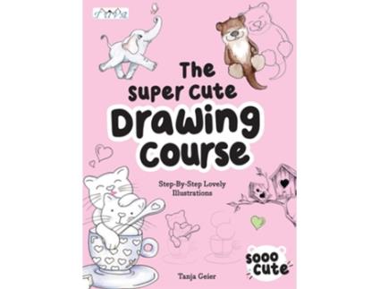 Livro The Super Cute Drawing Course De Tanja Geier (inglês)