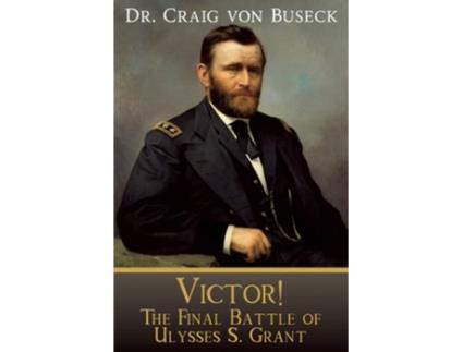 Livro Victor! The Final Battle of Ulysses S. Grant de Craig von Buseck (Inglês)
