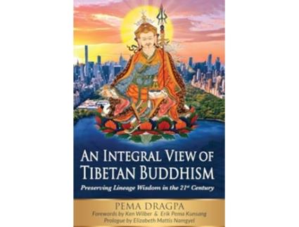 Livro An Integral View of Tibetan Buddhism Preserving Lineage Wisdom in the 21st Century de Pema Dragpa (Inglês)