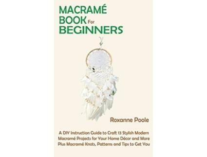 Livro Macrame Book for Beginners de Roxanne Poole (Inglês - Capa Dura)