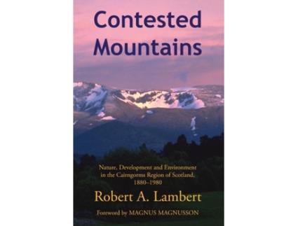 Livro Contested Mountains Nature, Development And Environment In The Cairngorms Region Of Scotland, 1880-1980 De Lambert, Robert Et Al. (inglês)