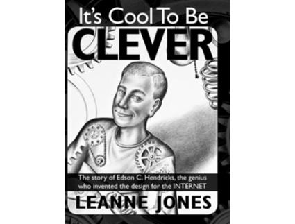 Livro Its Cool To Be Clever The Story Of Edson C. Hendricks, The Genius Who Invented The Design For The Internet De Leanne Jones (inglês - Capa Dura)