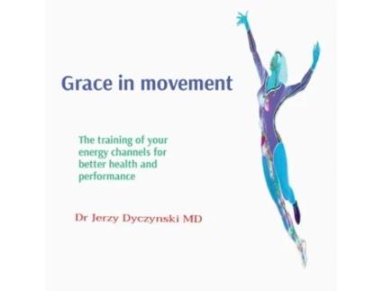 Livro Grace in movement The training of your energy channels for better health and performance de Dr Jerzy G Dyczynski (Inglês)