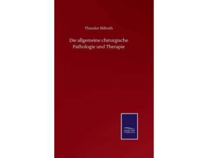 Livro Die Allgemeine Chirurgische Pathologie Und Therapie De Theodor Billroth (alemão - Capa Dura)