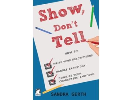 Livro Show, Dont Tell How To Write Vivid Descriptions, Handle Backstory, And Describe Your Characters Emotions De Sandra Gerth (inglês)