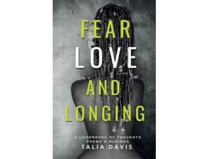 Livro Fear, Love amp Longing A Logorrhea of Thoughts, Poems amp Musings de Talia A Davis (Inglês)