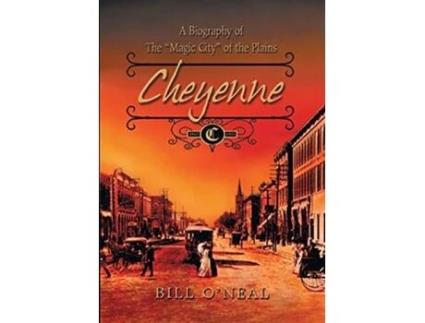 Livro Cheyenne 1867 To 1903 A Biography Of The Magic City Of The Plains De Bill O'neal (inglês)