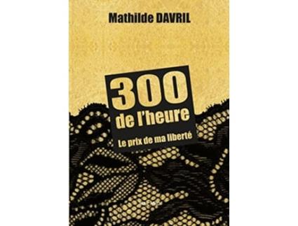 Livro 300 de lheure Le prix de ma liberté de Mathilde Davril (Francês)