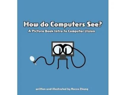 Livro How do Computers See? A Picture Book Intro to Computer Vision de Rocco C Zhang (Inglês - Capa Dura)