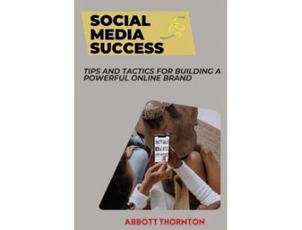 Livro Social Media Success Tips and Tactics for Building a Powerful Online Brand de Abbott Thornton (Inglês)