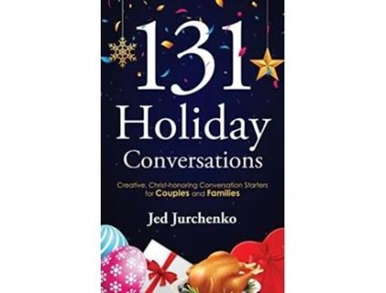 Livro 131 Holiday Conversations Creative, Christ-honoring Conversation Starters For Couples And Families De Jed Jurchenko (inglês)