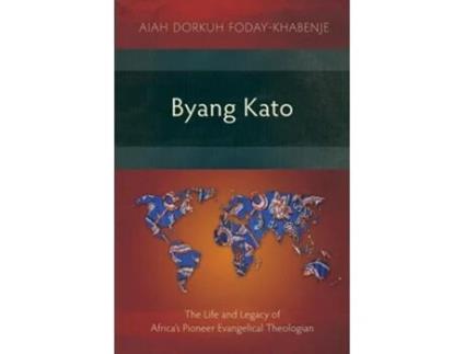 Livro Byang Kato The Life and Legacy of Africas Pioneer Evangelical Theologian de Aiah Foday-Khabenje (Inglês)