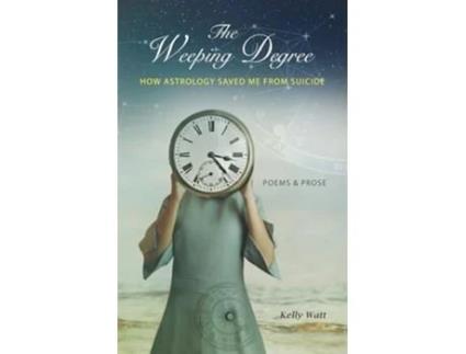 Livro The Weeping Degree How Astrology Saved Me From Suicide de Kelly Watt (Inglês)