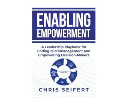 Livro Enabling Empowerment A Leadership Playbook for Ending Micromanagement and Empowering Decision-Makers de Chris Seifert (Inglês)