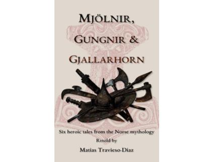 Livro Mjölnir, Gungnir amp Gjallarhorn six heroic tales from the Norse mythology de Matias Travieso-Diaz (Inglês)