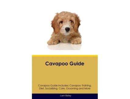 Livro Cavapoo Guide Cavapoo Guide Includes Cavapoo Training, Diet, Socializing, Care, Grooming, and More de Liam Bailey (Inglês)
