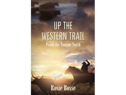 Livro Up The Western Trail Point The Tongue North De Rosie Bosse (inglês)