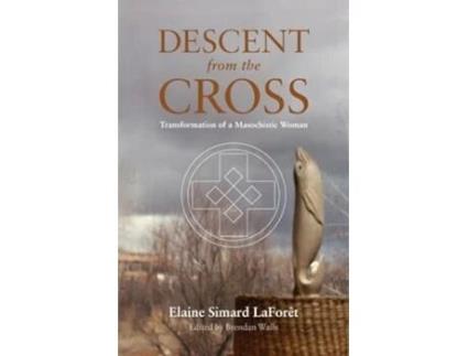 Livro Descent from the Cross Transformation of a Masochistic Woman de Elaine Simard LaForêt (Inglês)