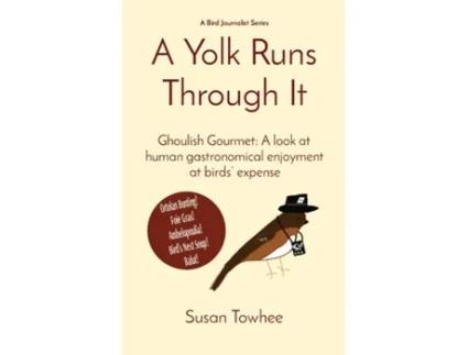 Livro A Yolk Runs Through It Ghoulish Gourmet A look at human gastronomical enjoyment at birds expense de Susan Towhee (Inglês)
