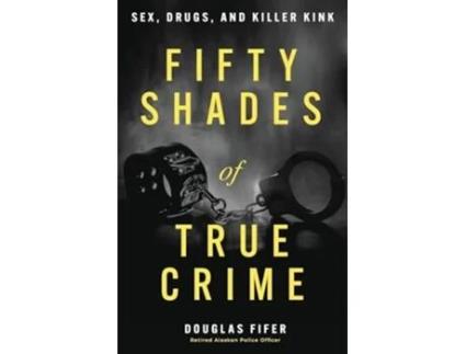 Livro Fifty Shades of True Crime Sex, Drugs, and Killer Kink de Douglas Fifer (Inglês)