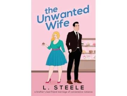 Livro The Unwanted Wife Brothers Best Friend Marriage of Convenience Romance de L Steele (Inglês)