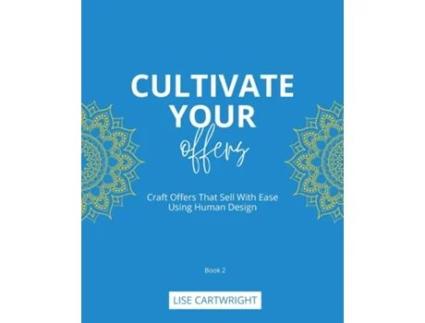 Livro Cultivate Your Offers Craft Offers That Sell With Ease Using Human Design de Lise Cartwright (Inglês)