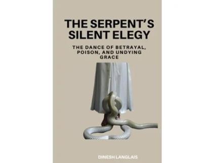 Livro The Serpents Silent Elegy The Dance of Betrayal, Poison, and Undying Grace de Dinesh Langlais (Inglês)
