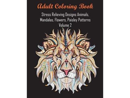 Livro Adult Coloring Book Stress Relieving Designs Animals, Mandalas, Flowers, Paisley Patterns Volume 2 De Adult Coloring Books (inglês)
