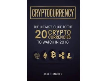 Livro Cryptocurrency The Ultimate Guide To The 20 Cryptocurrencies To Watch In 2018 De Jared Snyder (inglês - Capa Dura)