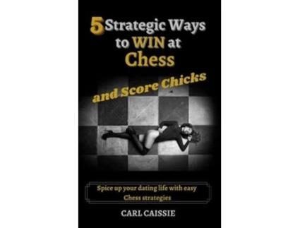 Livro 5 Strategic Ways To Win At Chess And Score Chicks De Carl Caissie (inglês)