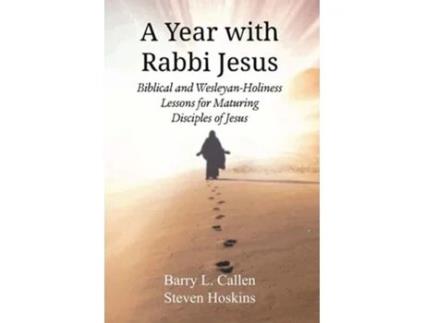 Livro A Year With Rabbi Jesus Biblical And Wesleyan-holiness Lessons For Maturing Disciples Of Jesus De Barry L Callen E Steven Hoskins (inglês)