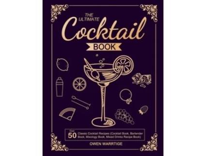 Livro The Ultimate Cocktail Book Over 50 Classic Cocktail Recipes De Owen Warrtige (inglês)