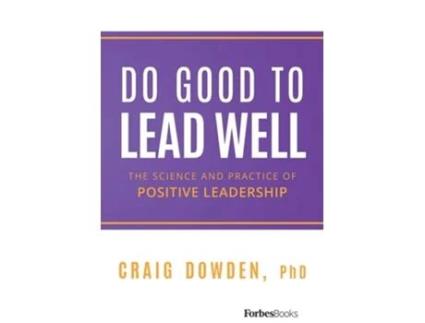Livro Do Good to Lead Well The Science and Practice of Positive Leadership de Craig Dowden (Inglês - Capa Dura)