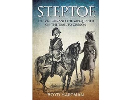 Livro Steptoe The Victors And The Vanquished On The Trail To Oregon De Boyd Hartman (inglês)
