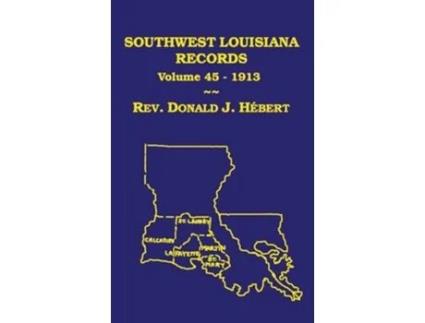 Livro Southwest Louisiana Records Volume 45, 1913 de Donald J Hebert (Inglês - Capa Dura)