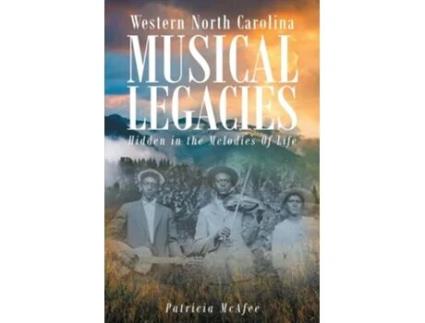 PUBLISHING SERVICES CONSORTIUM, LLC (PSC) - Livro Western North Carolina Musical Legacies Hidden In The Melodies Of Life De Patricia Mcafee (inglês) Livro Western North Carolina Musical Legacies Hidden In The Melodies Of Life De Patricia Mcafee (inglês)