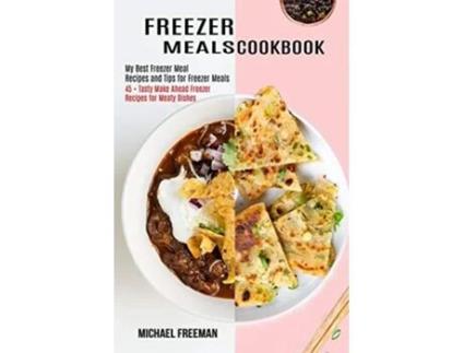 Livro Freezer Meals Cookbook 45 Tasty Make Ahead Freezer Recipes For Meaty Dishes De Michael Freeman (inglês)