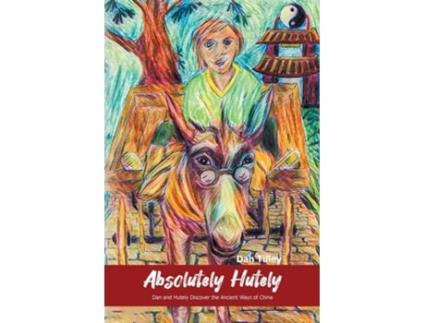 Livro Absolutely Hutely Dan and Hutely Discover the Ancient Ways of China de Dan Tilley (Inglês)
