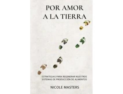 Livro Por Amor a la Tierra: Estrategias para Regenerar Nuestros Sistemas de Producción de Alimentos (Spanish Edition) Nicole Masters (Espanhol)