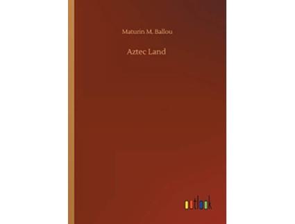 Livro Aztec Land De Maturin M Ballou (inglês)