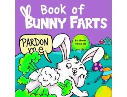 Livro Book of Bunny Farts A Cute and Funny Easter Kids Picture Book, Perfect Easter Basket Gift for Boys and Girls de Humor Heals Us (Inglês)