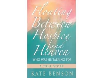Livro Floating Between Hospice and Heaven: Who Was He Talking To? Kate Benson (Inglês)