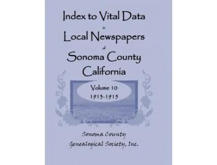 Livro Index to Vital Data in Local Newspapers of Sonoma County, California, Volume 10: 1913-1915 Sonoma County Genealogical Society (Inglês)