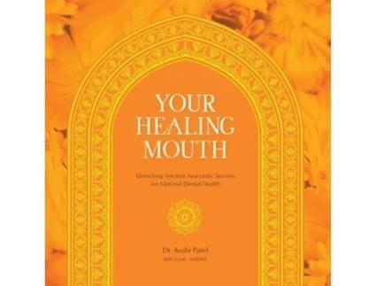 Livro Your Healing Mouth Unlocking Ancient Ayurvedic Secrets for Optimal Dental Health de Aushi Patel (Inglês)