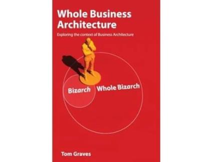 Livro Whole Business Architecture Exploring the context of Business Architecture de Tom Graves (Inglês)