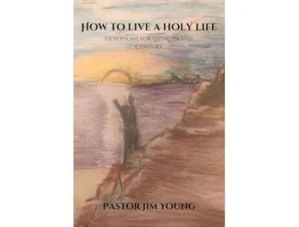 Livro How to Live a Holy Life Devotions for Living in This Century de Jim Young (Inglês)
